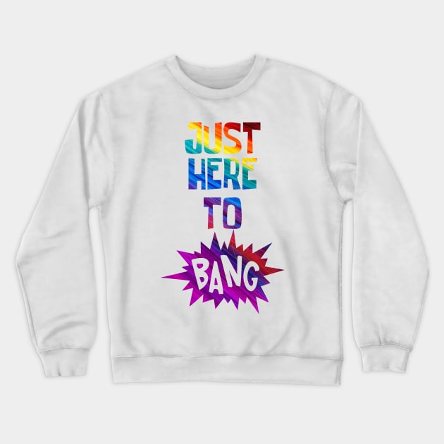 Just Here to Bang Crewneck Sweatshirt by CF.LAB.DESIGN